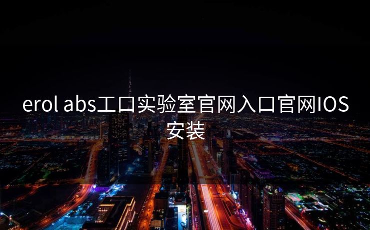 erol abs工口实验室官网入口官网IOS安装 erol abs工口实验室官网入口官网IOS安装