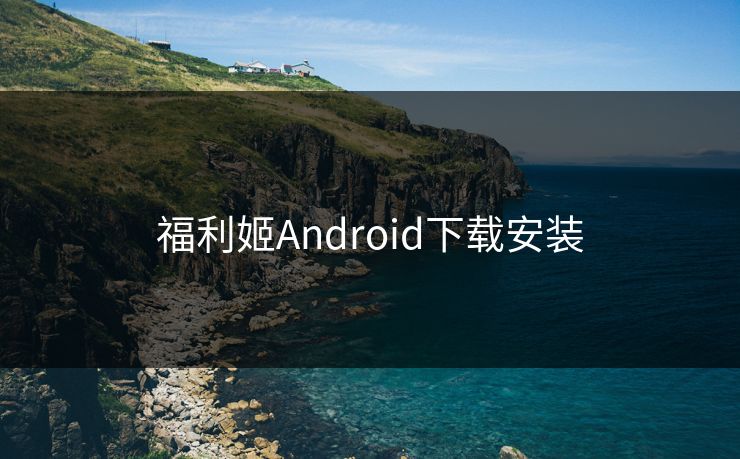 福利姬Android下载安装